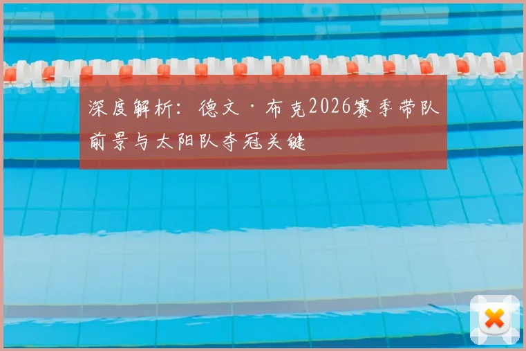 深度解析:德文·布克2026赛季带队前景与太阳队夺冠关键